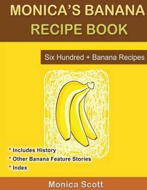 Monica's Banana Recipe Book Six Hundred + Banana Recipes de MS Monica Scott