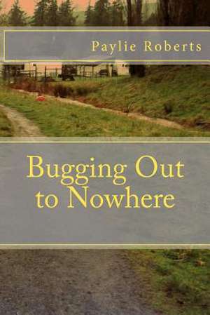 Bugging Out to Nowhere de Paylie Roberts