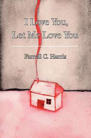 I Love You, Let Me Love You de Farrell C. Harris