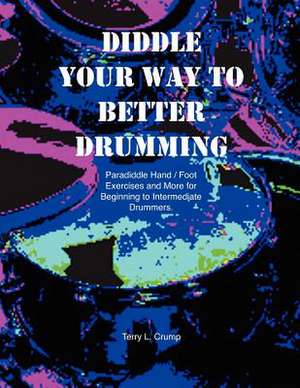 Diddle Your Way to Better Drumming de Terry L. Crump