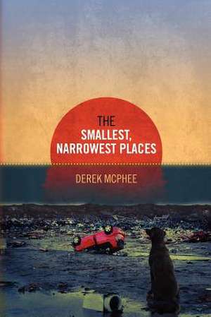 The Smallest, Narrowest Places de Derek J. McPhee