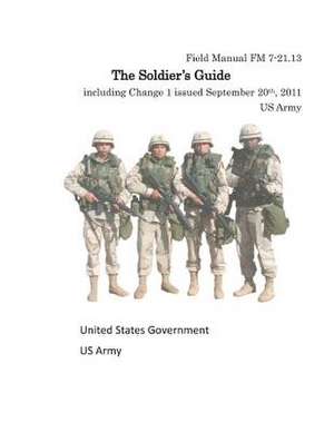 Field Manual FM 7-21.13 the Soldier's Guide Including Change 1 Issued September de United States Government Us Army