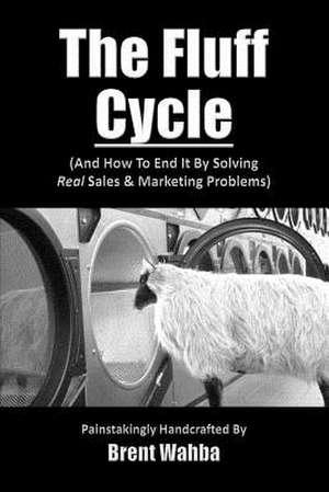 The Fluff Cycle (and How to End It by Solving Real Sales & Marketing Problems) de Brent Wahba