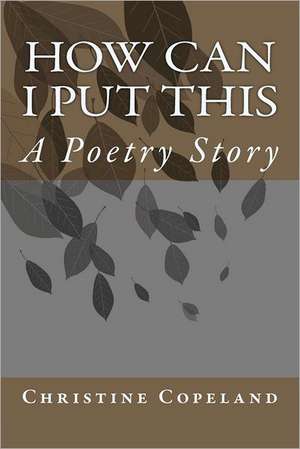 How Can I Put This: A Poetry Story de MS Christine Nicole Copeland