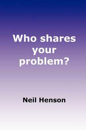 Who Shares Your Problem? de MR Neil a. Henson