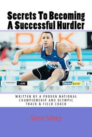 Secrets to Becoming a Successful Hurdler de Steve Silvey