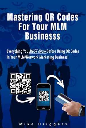 Mastering Qr Codes for Your MLM Business de Mike Driggers Jr