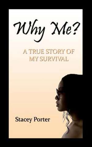 Why Me? the True Story of My Survival de Stacey R. Porter