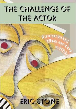 The Challenge of the Actor: Freeing the Actor Within de Eric Stone