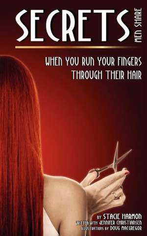 Secrets Men Share: When You Run Your Fingers Through Their Hair de Stacie Harmon