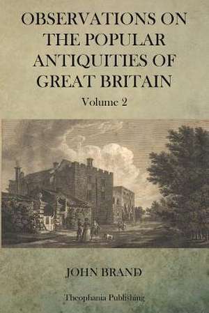 Observations on Popular Antiquities of Great Britain V.2 de John Brand