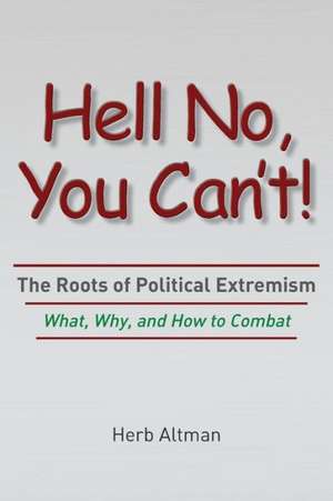 Hell No, You Can't!: The Roots of Political Extremism de Herb Altman