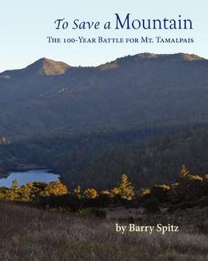 To Save a Mountain the 100 Year Battle for Mt. Tamalpais de Barry Spitz