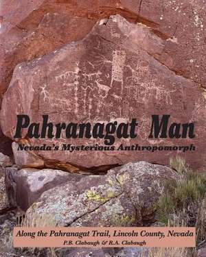 Pahranagat Man, Nevada's Mysterious Anthropomorph de P. B. Clabaugh