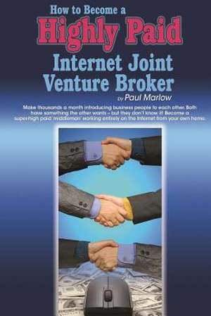 How to Become a Highly Paid Internet Joint Venture Broker de Paul Marlow