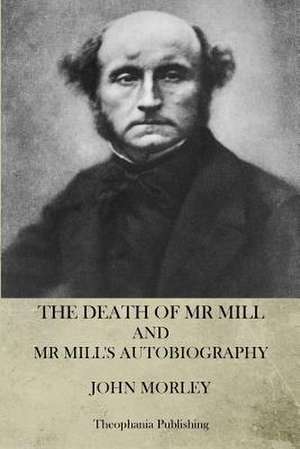 The Death of Mr. Mill and Mr. Mill's Autobiography de John Morley