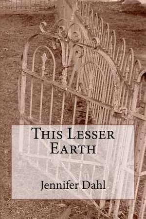 This Lesser Earth de Jennifer Dahl