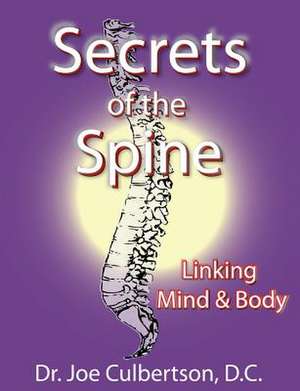 Secrets of the Spine Linking Mind and Body de Joe Culbertson