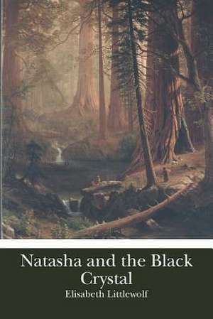 Natasha and the Black Crystal de Elisabeth Littlewolf