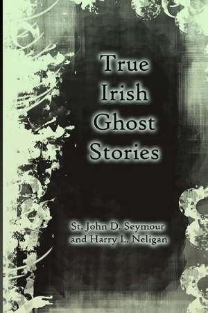 True Irish Ghost Stories de St John D. Seymour