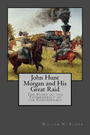 John Hunt Morgan and His Great Raid de Slider, Dr William W.