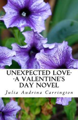 Unexpected Love--A Valentine's Day Novel de Julia Audrina Carrington