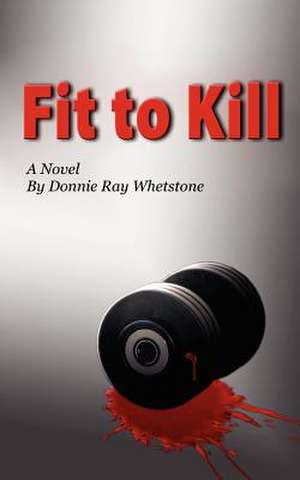 Fit to Kill de Donnie Ray Whetstone