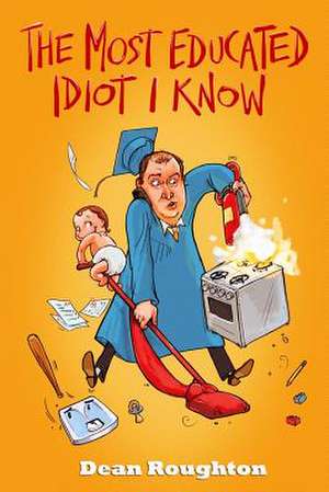 The Most Educated Idiot I Know de Dean Roughton