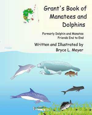 Grant's Book of Manatees and Dolphins de Bryce L. Meyer