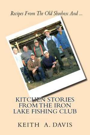 Kitchen Stories from the Iron Lake Fishing Club de MR Keith a. Davis