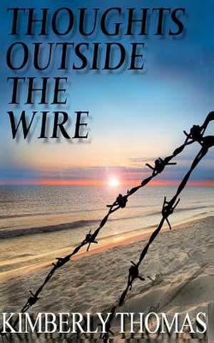 Thoughts Outside the Wire de Kimberly A. Thomas