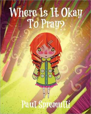 Where Is It Okay to Pray?: Bob Ayer, Ann Van Saun, Kevin Meredith de Paul Spremulli