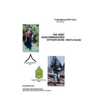 Field Manual FM 7-22.7 (Tc 22-6) the Army Noncommissioned Officer Guide (Nco's Guide) de United States Government Us Army