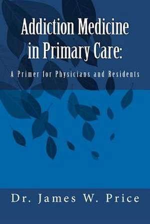 Addiction Medicine in Primary Care de James W. Price