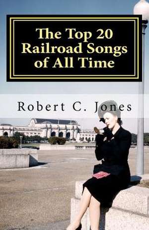 The Top 20 Railroad Songs of All Time de Robert C. Jones