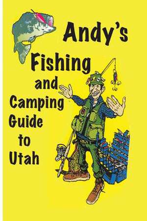 Andy's Fishing and Camping Guide to Utah de MR Meredith I. Anderson