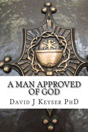 A Man Approved of God de David J. Keyser Phd