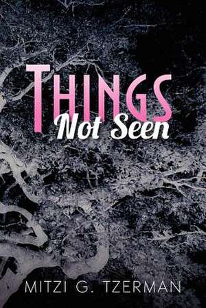 Things Not Seen de Mitzi G. Tzerman