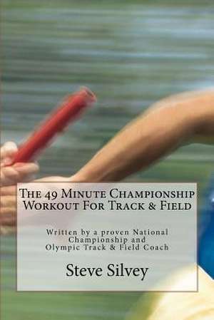 The 49 Minute Championship Workout for Track & Field de Steve Silvey