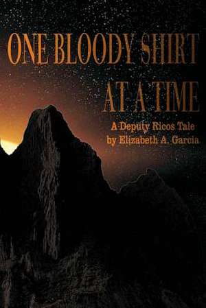 One Bloody Shirt at a Time de Elizabeth A. Garcia