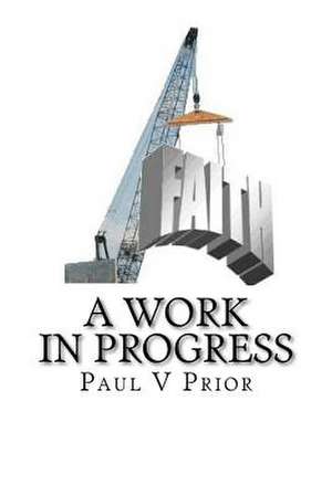 Faith- A Work in Progress de Prior, MR Paul V.