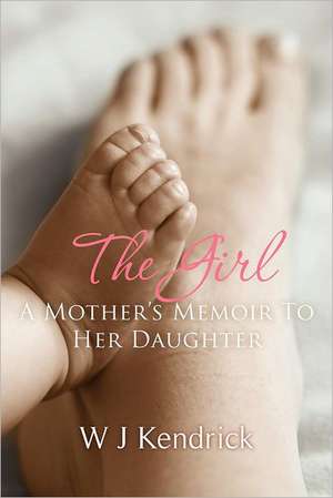 The Girl: A Mother's Memoir to Her Daughter de Mrs W. J. Kendrick