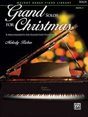 Grand Solos for Christmas, Bk 2: 8 Arrangements for Elementary Pianists de Melody Bober