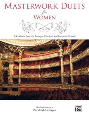 Masterwork Duets for Women: 8 Standards from the Baroque, Classical, and Romantic Periods de Patrick M. Liebergen