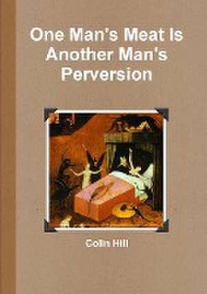 One Man's Meat Is Another Man's Perversion de Colin Hill