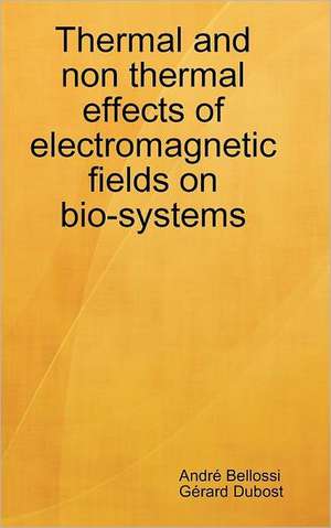 Thermal and Non Thermal Effects of Electromagnetic Fields in Bio-Systems de Andr Bellossi