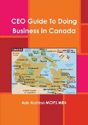 CEO Guide To Doing Business In Canada de Ade Asefeso MCIPS MBA