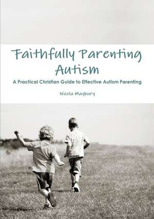 Faithfully Parenting Autism de Nicola E. Maybury