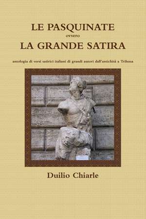 Le Pasquinate Ovvero La Grande Satira - Antologia Di Versi Satirici Italiani Di Grandi Autori Dall'antichita a Trilussa de Duilio Chiarle