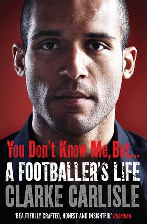 You Don't Know Me, But . . .: A Footballer's Life de Clarke Carlisle